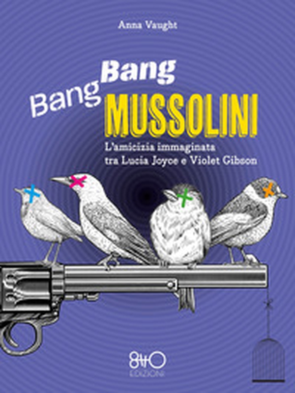 Bang Bang Mussolini. L'amicizia immaginata tra Lucia Joyce e Violet Gibson - Librerie.coop Bang Bang Mussolini. L'amicizia immaginata tra Lucia Joyce e Violet Gibson - Librerie.coop