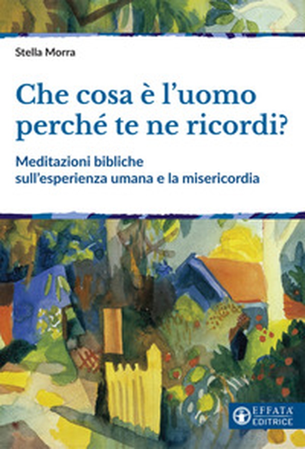 Che cosa è l'uomo perché te ne ricordi? Meditazioni bibliche sull'esperienza umana e la misericordia - Librerie.coop Che cosa è l'uomo perché te ne ricordi? Meditazioni bibliche sull'esperienza umana e la misericordia - Librerie.coop