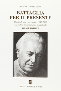 Battaglia per il presente. Diario di una esperienza. 1947-1967 secondo l'insegnamento lasciato da G. I. Gurdjieff - Librerie.coop