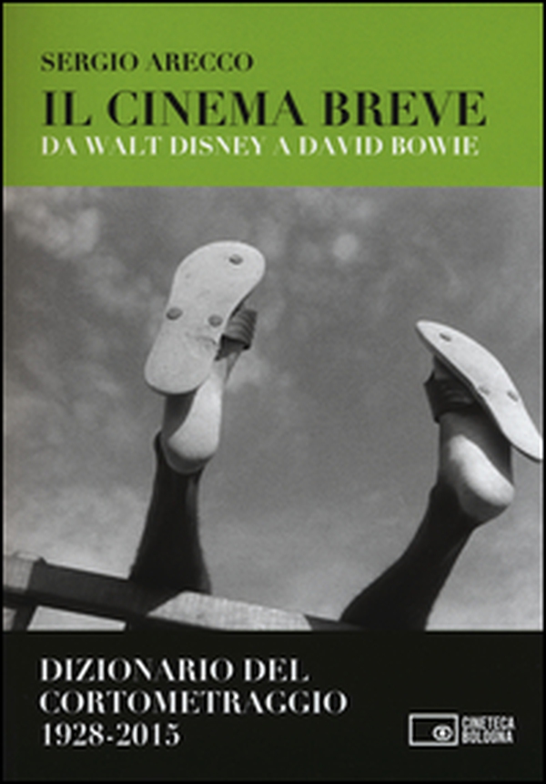 Il cinema breve. Da Walt Disney a David Bowie. Dizionario del cortometraggio (1928-2015) - Librerie.coop Il cinema breve. Da Walt Disney a David Bowie. Dizionario del cortometraggio (1928-2015) - Librerie.coop