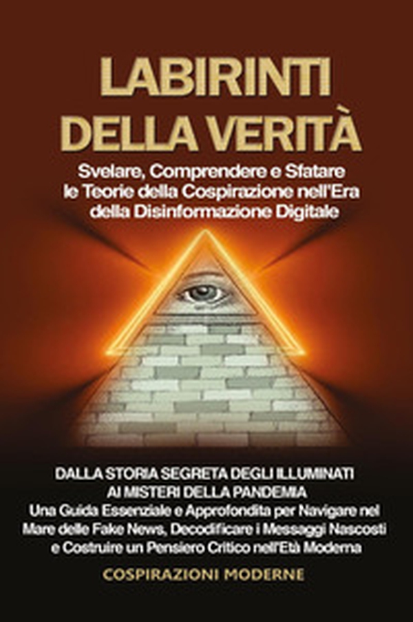 Labirinti della verità. Svelare, comprendere e sfatare le teorie della cospirazione nell'era della disinformazione digitale - Librerie.coop Labirinti della verità. Svelare, comprendere e sfatare le teorie della cospirazione nell'era della disinformazione digitale - Librerie.coop