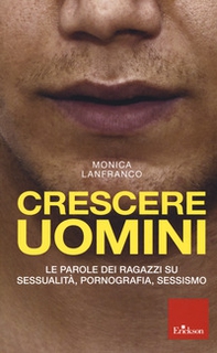 Crescere uomini. Le parole dei ragazzi su sessualità, pornografia, sessismo - Librerie.coop
