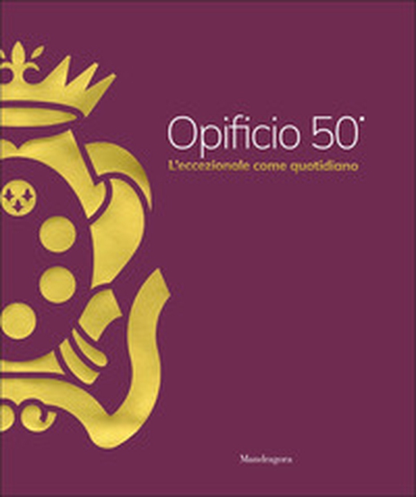 Opificio 50°. L'eccezionale come quotidiano - Librerie.coop