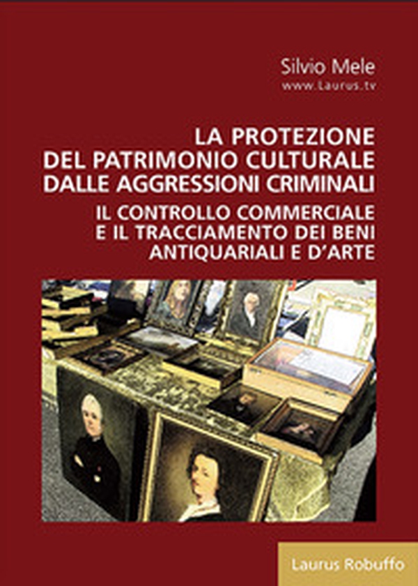 La protezione del patrimonio culturale dalle aggressioni criminali. Il controllo commerciale e il tracciamento dei beni antiquariali e d'arte - Librerie.coop La protezione del patrimonio culturale dalle aggressioni criminali. Il controllo commerciale e il tracciamento dei beni antiquariali e d'arte - Librerie.coop
