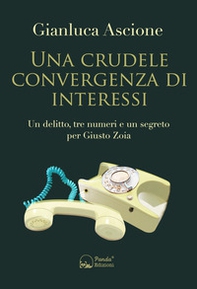 Una crudele convergenza di interessi. Un delitto, tre numeri e un segreto per Giusto Zoia - Librerie.coop