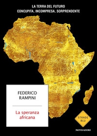 La speranza africana. La terra del futuro concupita, incompresa, sorprendente - Librerie.coop