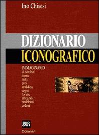 Dizionario iconografico. Immaginario di simboli, icone, miti, eroi, araldica, segni, forme, allegorie, emblemi, colori - Librerie.coop