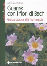 Guarire con i fiori di Bach. Guida pratica alla floriterapia - Librerie.coop