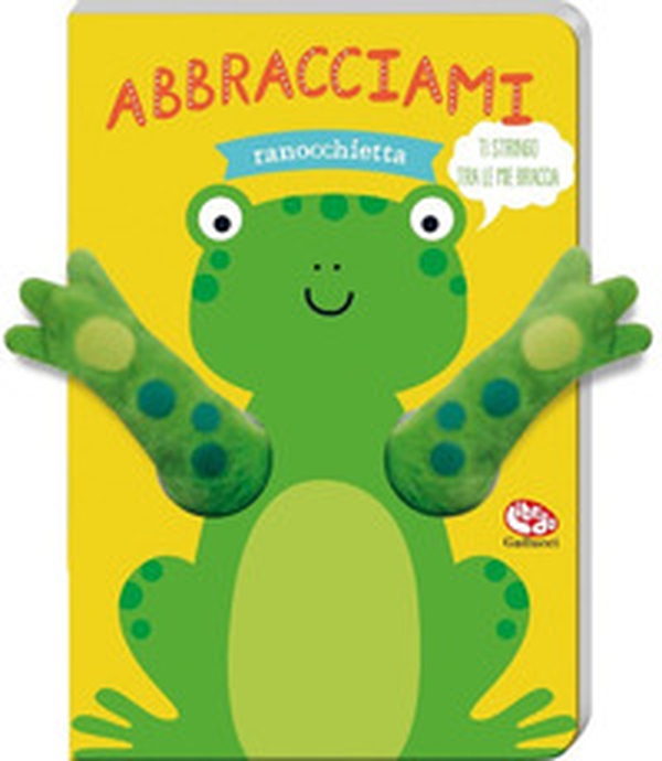 Abbracciami ranocchietta - Librerie.coop Abbracciami ranocchietta - Librerie.coop