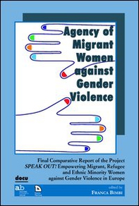 Agency of migrant women against gender violence. Final comparative report of the project speak out! - Librerie.coop Agency of migrant women against gender violence. Final comparative report of the project speak out! - Librerie.coop