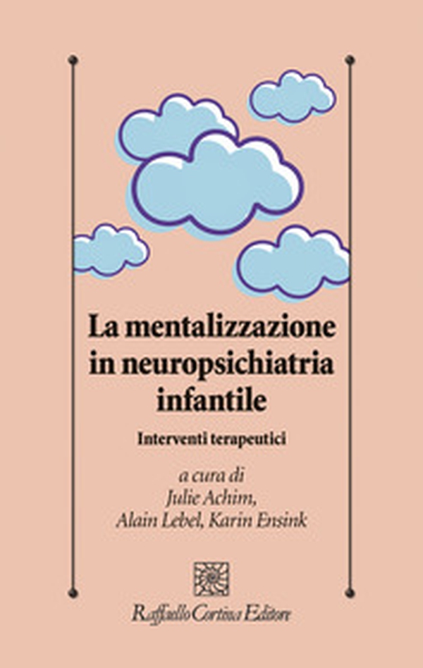 La mentalizzazione in neuropsichiatria infantile. Interventi terapeutici - Librerie.coop La mentalizzazione in neuropsichiatria infantile. Interventi terapeutici - Librerie.coop