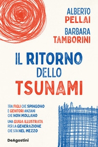 Il ritorno dello tsunami. Tra figli che spingono e genitori anziani che non mollano, una guida illustrata per la generazione che sta nel mezzo - Librerie.coop