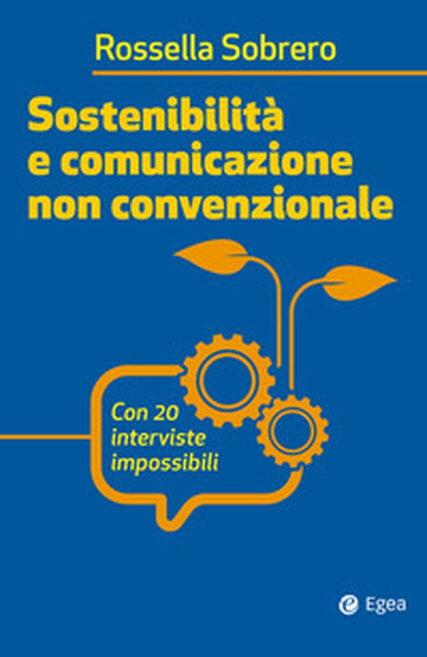 Sostenibilità e comunicazione non convenzionale. Con 20 interviste impossibili - Librerie.coop Sostenibilità e comunicazione non convenzionale. Con 20 interviste impossibili - Librerie.coop
