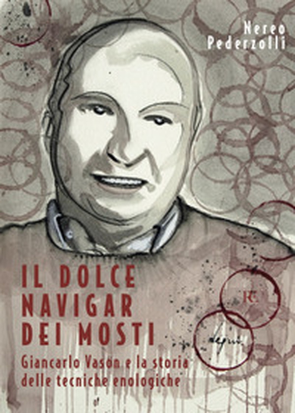 Il dolce navigar dei mosti. Giancarlo Vason e la storia delle tecniche enologiche - Librerie.coop Il dolce navigar dei mosti. Giancarlo Vason e la storia delle tecniche enologiche - Librerie.coop