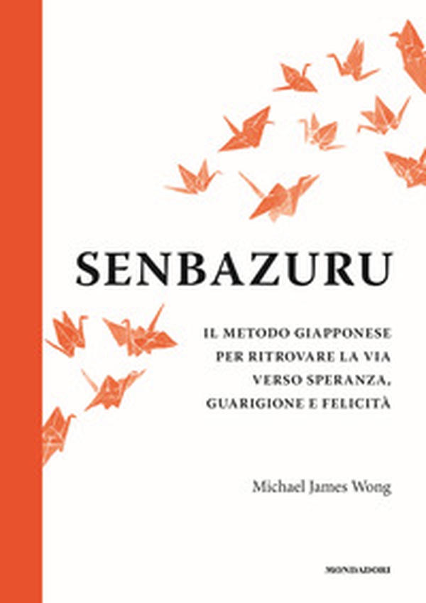 Senbazuru. Il metodo giapponese per ritrovare la via verso speranza, guarigione e felicità - Librerie.coop Senbazuru. Il metodo giapponese per ritrovare la via verso speranza, guarigione e felicità - Librerie.coop