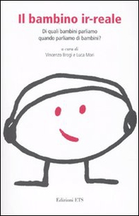 Il bambino ir-reale. Di quali bambini parliamo quando parliamo di bambini? - Librerie.coop