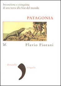Patagonia. Invenzione e conquista di una terra alla fine del mondo - Librerie.coop