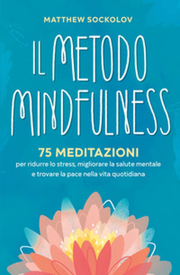 Il metodo mindfulness. 75 meditazioni per ridurre lo stress, migliorare la tua salute mentale e trovare la pace nella vita quotidiana - Librerie.coop Il metodo mindfulness. 75 meditazioni per ridurre lo stress, migliorare la tua salute mentale e trovare la pace nella vita quotidiana - Librerie.coop