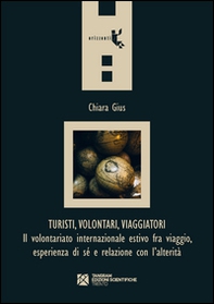 Turisti, volontari, viaggiatori. Il volontariato internazionale estivo fra viaggio, esperienza di sé e relazione con l'alterità - Librerie.coop