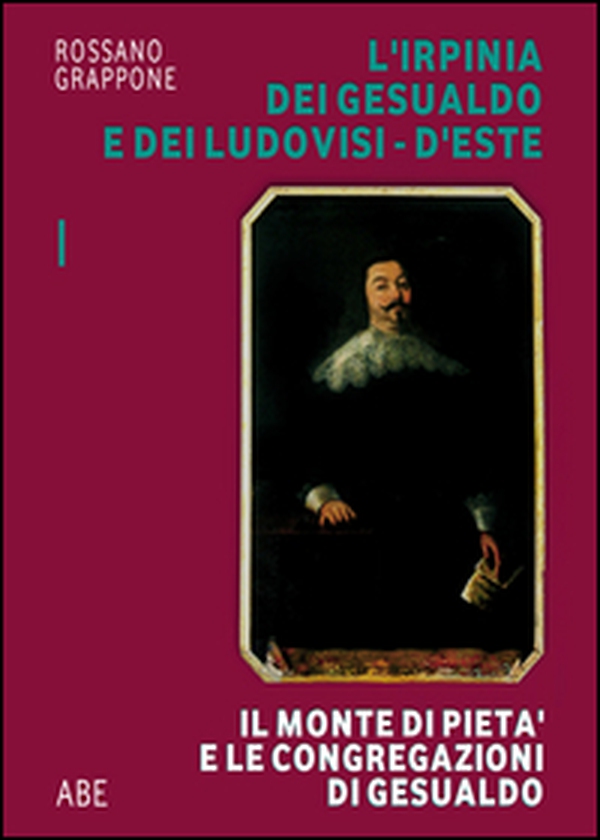L'Irpinia dei Gesualdo e dei Ludovisi d'Este. Il Monte di Pietà e le Congregazioni di Gesualdo - Librerie.coop