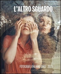 L'altro sguardo. Fotografe italiane 1965-2015 - Librerie.coop