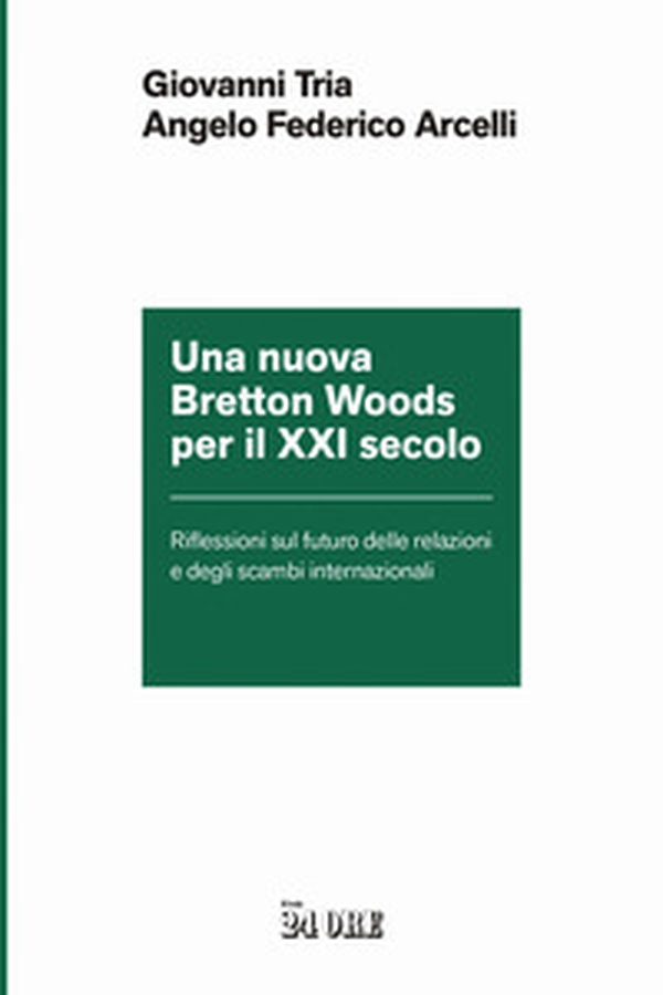Una nuova Bretton Woods per il XXI secolo. Riflessioni sul futuro delle relazioni e degli scambi internazionali - Librerie.coop