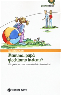 Mamma, papà giochiamo insieme? 100 giochi per crescere sani e felici divertendosi - Librerie.coop