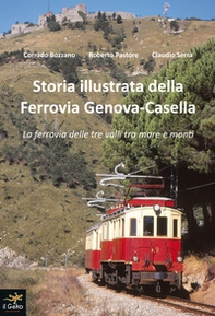 Storia illustrata della Ferrovia Genova-Casella. La ferrovia delle tre valli tra mare e monti - Librerie.coop