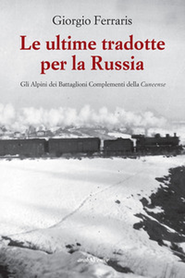 Le ultime tradotte per la Russia. Gli alpini dei Battaglioni Complementi della Cuneense - Librerie.coop Le ultime tradotte per la Russia. Gli alpini dei Battaglioni Complementi della Cuneense - Librerie.coop