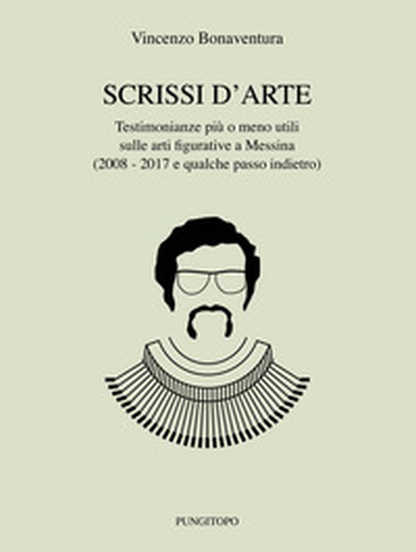 Scrissi d'arte. Testimonianze più o meno utili sulle arti figurative a Messina (2008-2017 e qualche passo indietro) - Librerie.coop Scrissi d'arte. Testimonianze più o meno utili sulle arti figurative a Messina (2008-2017 e qualche passo indietro) - Librerie.coop