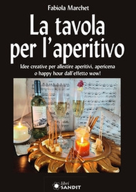 La tavola per l'aperitivo. Idee creative per allestire aperitivi, apericena o happy hour dall'effetto wow! - Librerie.coop