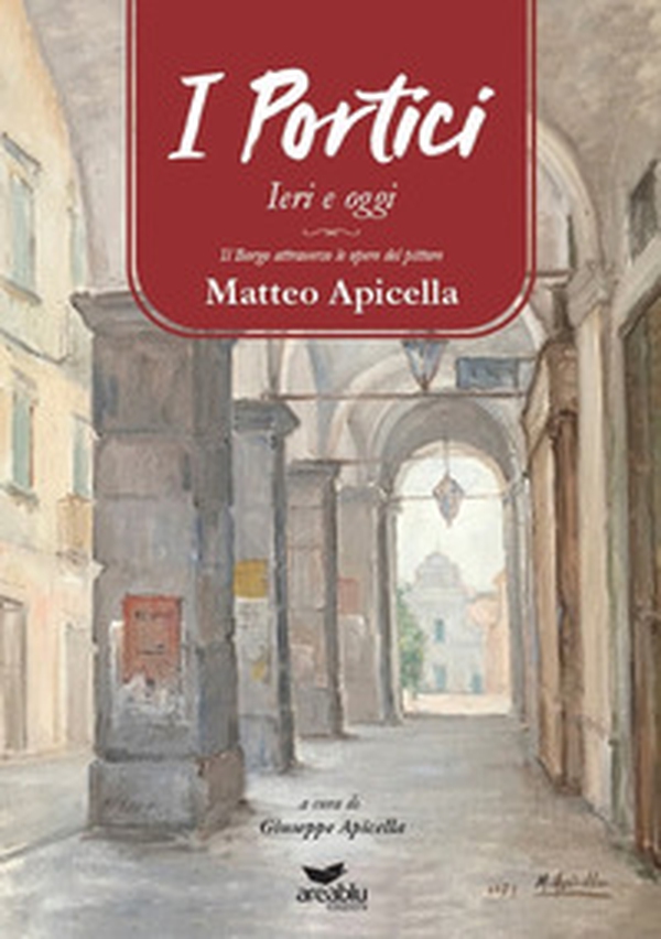 I Portici ieri e oggi. Il borgo attraverso le opere del pittore Matteo Apicella - Librerie.coop I Portici ieri e oggi. Il borgo attraverso le opere del pittore Matteo Apicella - Librerie.coop