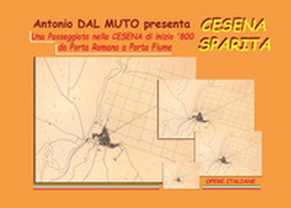 Cesena sparita. Una passeggiata nella Cesena di inizio '800 da Porta Romana a Porta Fiume - Librerie.coop Cesena sparita. Una passeggiata nella Cesena di inizio '800 da Porta Romana a Porta Fiume - Librerie.coop