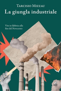 La giungla industriale. Vite in fabbrica alla fine del Novecento - Librerie.coop