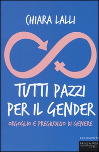 Tutti pazzi per il gender. Orgoglio e pregiudizio di genere - Librerie.coop