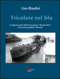 Tricolore nel blu. La gloriosa fine dell'incrociatore «Bande nere» e del sommergibile «Bronzo» - Librerie.coop Tricolore nel blu. La gloriosa fine dell'incrociatore «Bande nere» e del sommergibile «Bronzo» - Librerie.coop