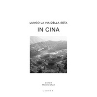 Lungo la via della seta. In Cina. Ediz. italiana e inglese - Librerie.coop