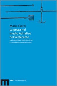 La pesca nel medio Adriatico nel Settecento tra innovazione delle tecniche e conservazione delle risorse - Librerie.coop