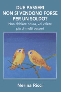 Due passeri non si vendono forse per un soldo? Non abbiate paura, voi valete più di molti passeri - Librerie.coop