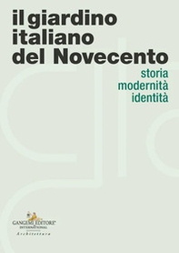 Il giardino italiano del Novecento. Storia modernità identità - Librerie.coop