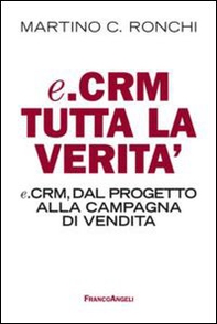 E.Crm tutta la verità. E.Crm, dal progetto alla campagna di vendita - Librerie.coop