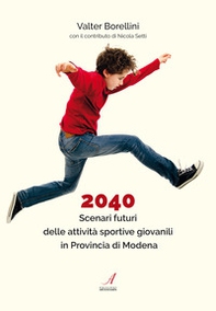 2040. Scenari futuri delle attività sportive giovanili in Provincia di Modena - Librerie.coop
