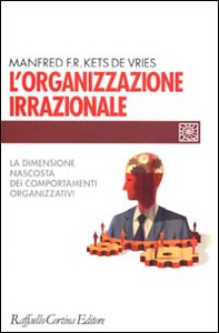 L'organizzazione irrazionale. La dimensione nascosta dei comportamenti organizzativi - Librerie.coop