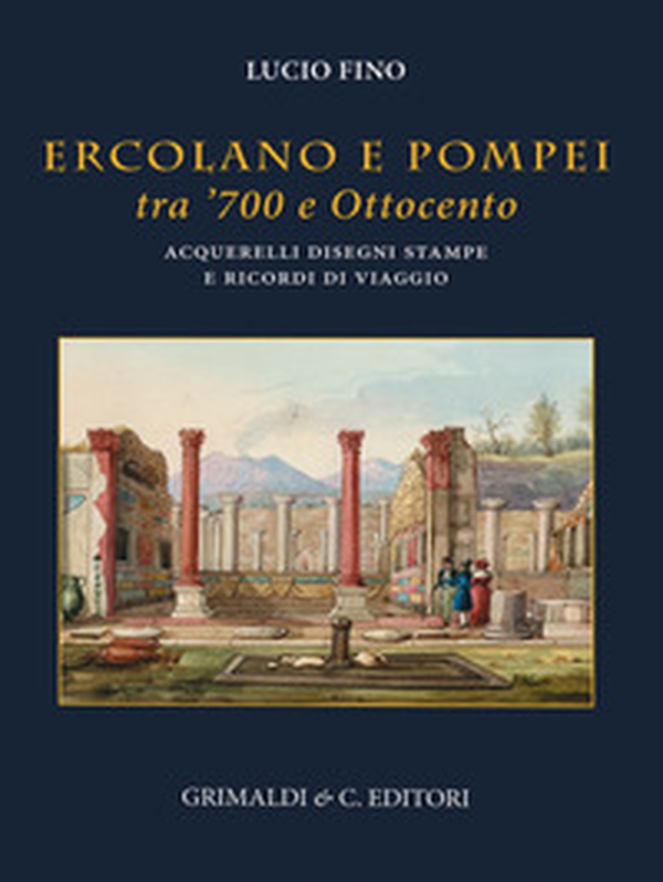Ercolano e Pompei tra '700 e '800. Acquarelli, disegni, stampe e ricordi di viaggio - Librerie.coop Ercolano e Pompei tra '700 e '800. Acquarelli, disegni, stampe e ricordi di viaggio - Librerie.coop
