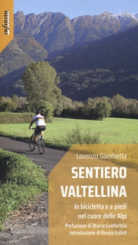 Sentiero Valtellina. In bicicletta e a piedi nel cuore delle Alpi - Librerie.coop