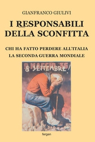 I responsabili della sconfitta. Chi ha fatto perdere all'Italia la Seconda Guerra Mondiale - Librerie.coop