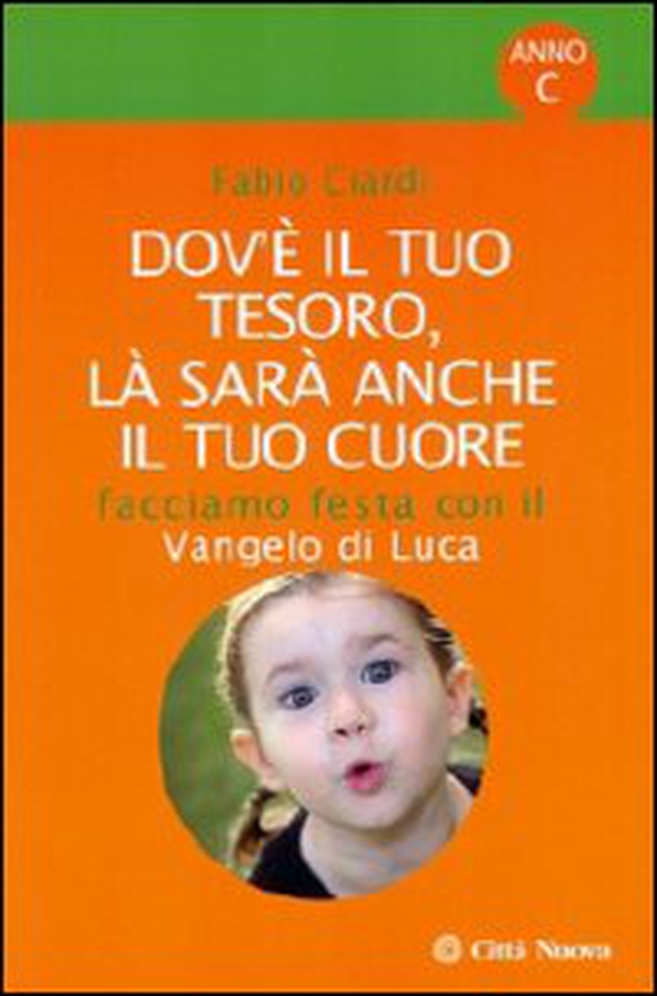 Dov'è il tuo tesoro, là sarà anche il tuo cuore. Facciamo festa con il Vangelo di Luca - Librerie.coop Dov'è il tuo tesoro, là sarà anche il tuo cuore. Facciamo festa con il Vangelo di Luca - Librerie.coop