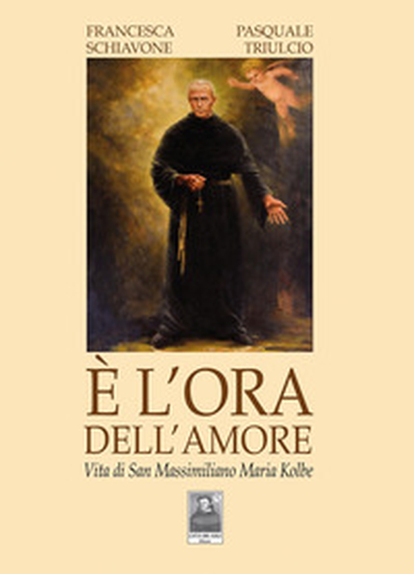 È l'ora dell'amore. Vita di San Massimiliano Maria Kolbe - Librerie.coop