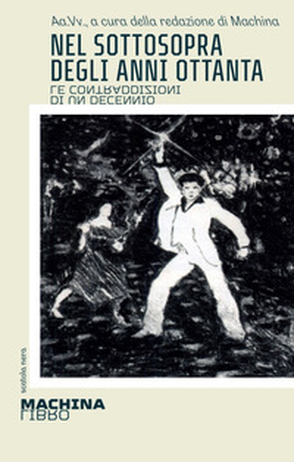 Nel sottosopra degli anni Ottanta. Le contraddizioni di un decennio - Librerie.coop Nel sottosopra degli anni Ottanta. Le contraddizioni di un decennio - Librerie.coop