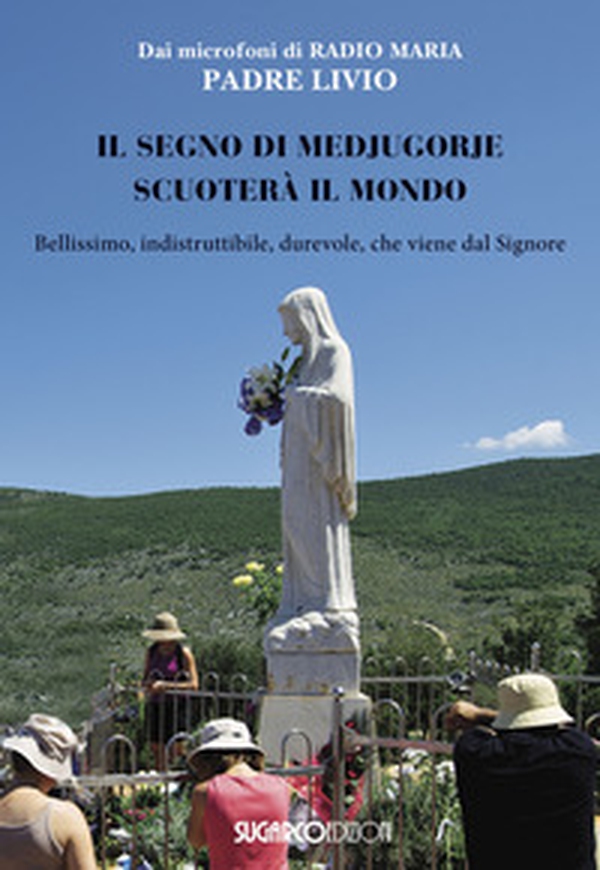 Il segno di Medjugorje scuoterà il mondo. Bellissimo, indistruttibile, durevole, che viene dal Signore - Librerie.coop Il segno di Medjugorje scuoterà il mondo. Bellissimo, indistruttibile, durevole, che viene dal Signore - Librerie.coop